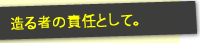 造る者の責任として。